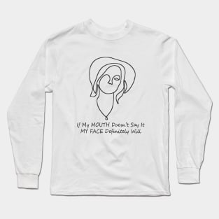 If my mouth doesn't say it my face definitely will Long Sleeve T-Shirt